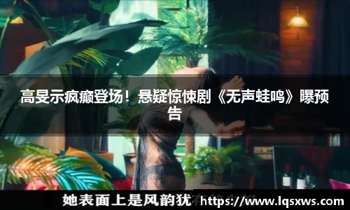 非凡娱乐高旻示疯癫登场！悬疑惊悚剧《无声蛙鸣》曝预告